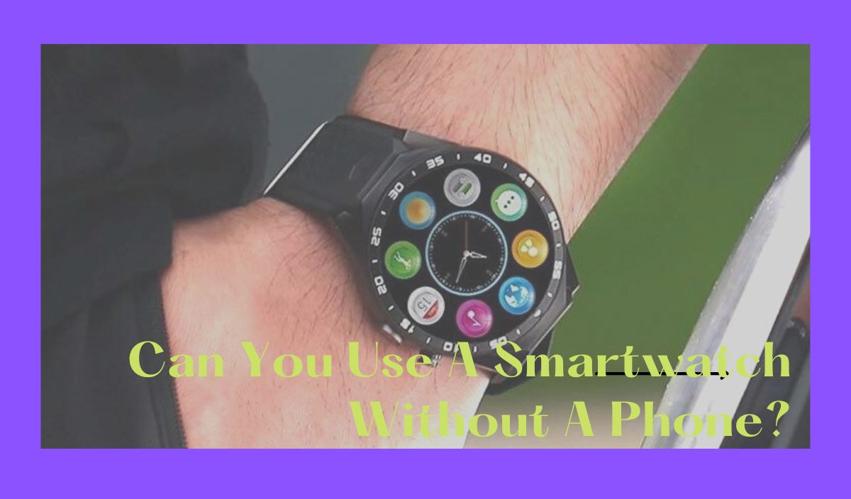 can you use a smartwatch without a phone