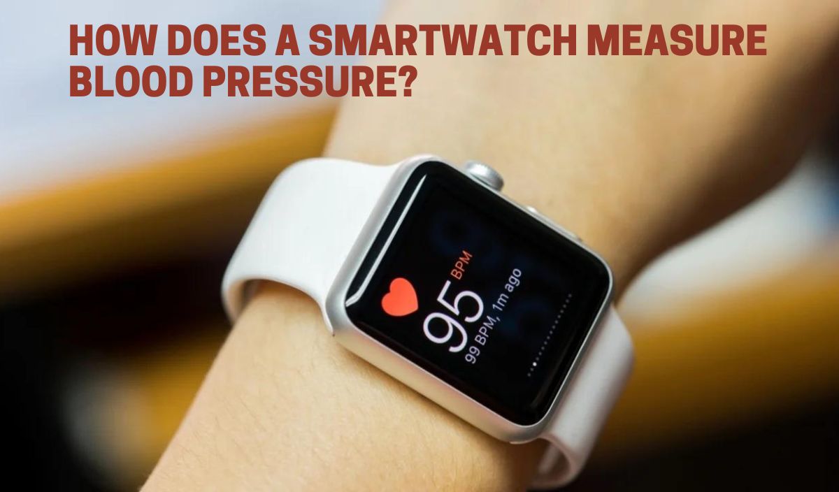 How Does A Smartwatch Measure Blood Pressure?