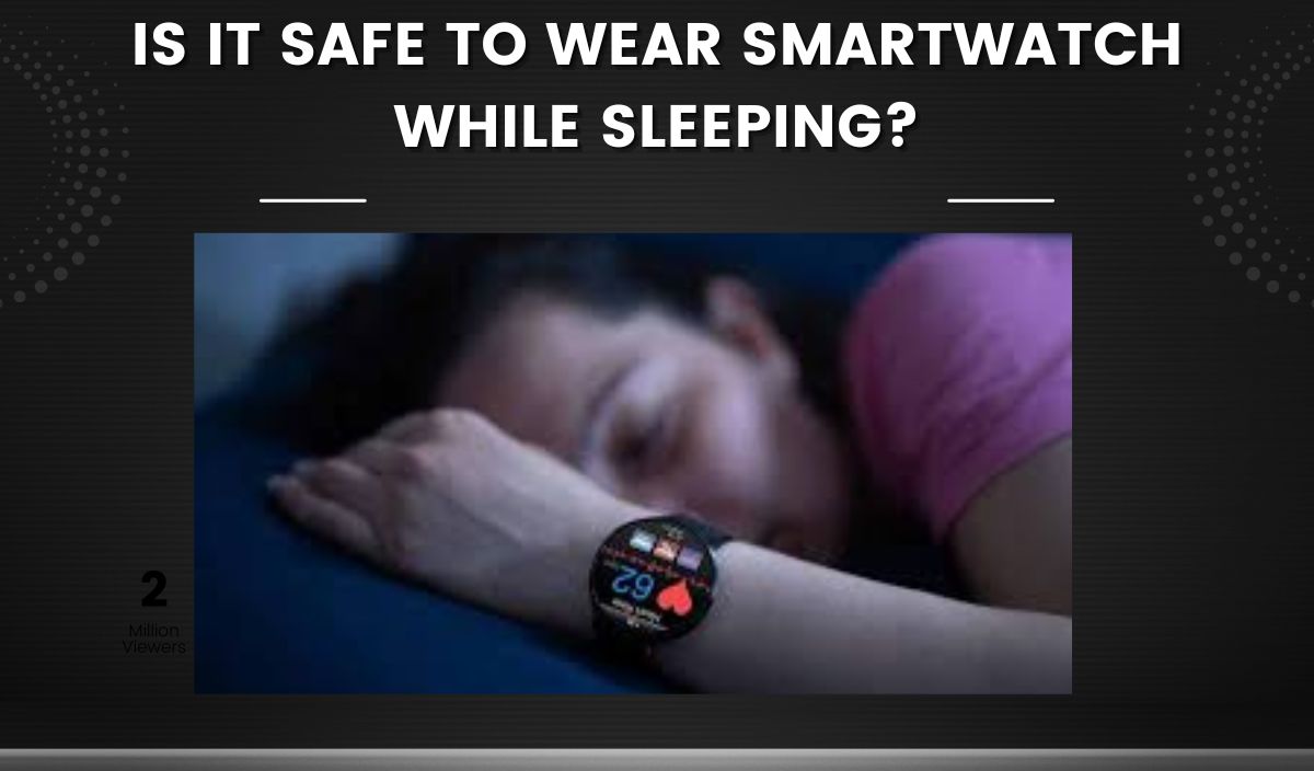 is it safe to wear smartwatch while sleeping